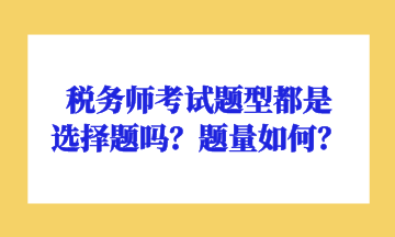 税务师考试题型都是选择题吗？题量如何？