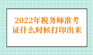 2022年税务师准考证什么时候打印出来