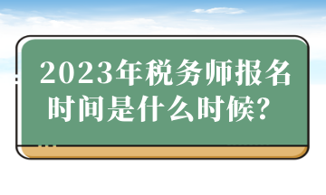 2023年税务师报名时间是什么时候？