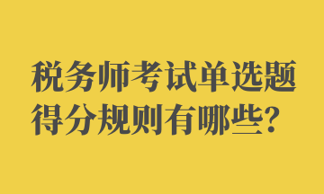 税务师考试单选题得分规则有哪些？