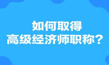 如何取得高级经济师职称