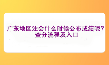 广东地区注会什么时候公布成绩呢？查分流程及入口