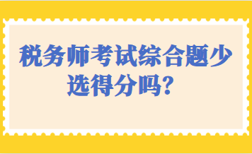税务师考试综合题少选得分吗