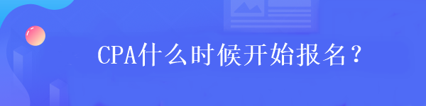 CPA什么时候开始报名？