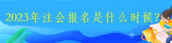 2023年注会报名是什么时候？