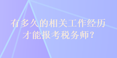 有多久的相关工作经历才能报考税务师？