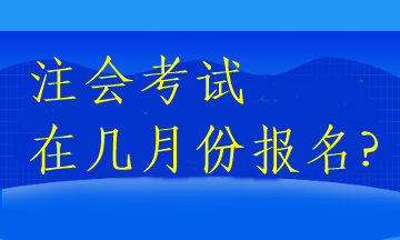 注会考试在几月份报名?