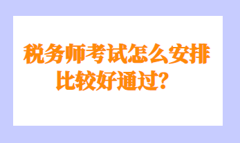税务师考试怎么安排比较好通过