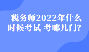 税务师2022年什么时候考试 考哪几门？