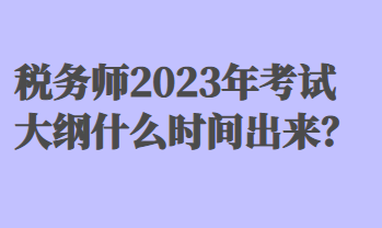 税务师2023年考试大纲什么时间出来？