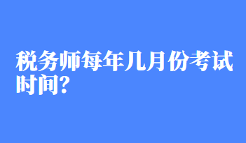 税务师每年几月份考试时间