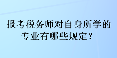 报考税务师对自身所学的专业有哪些规定？
