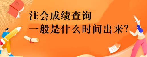 注会成绩查询一般是什么时间出来？