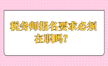 税务师报名要求必须在职吗？
