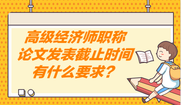 高级经济师职称论文发表截止时间有什么要求？