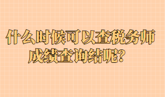 什么时候可以查税务师成绩查询结呢？