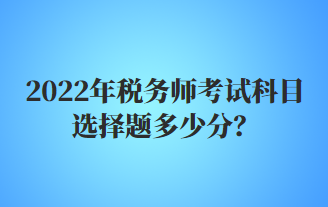 税务师考试科目选择题多少分