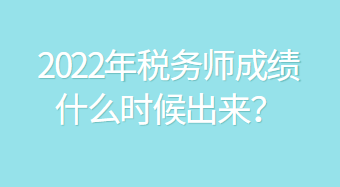 2022年税务师成绩什么时候出来？