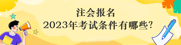 注会报名 2023年考试条件有哪些？