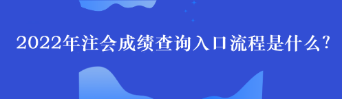 2022年注会成绩查询入口流程是什么？