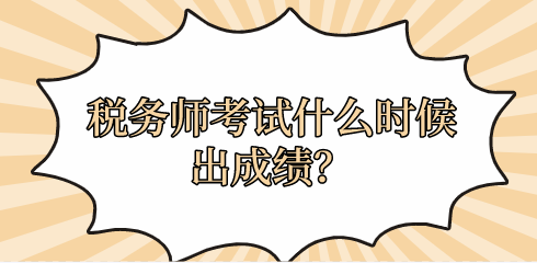 税务师考试什么时候出成绩？