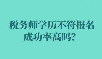 税务师学历不符报名成功率高吗？