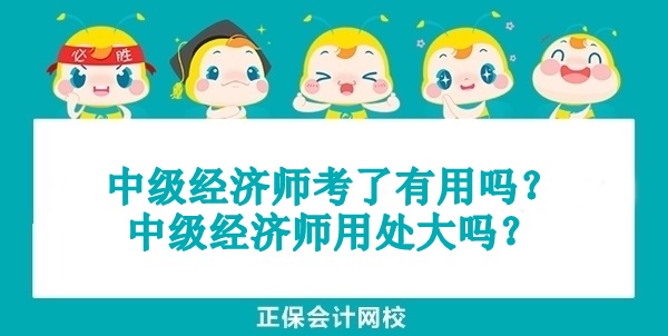 中级经济师考了有用吗？中级经济师用处大吗？