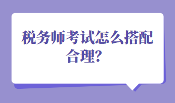 税务师考试怎么搭配合理？