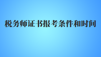 税务师证书报考条件和时间