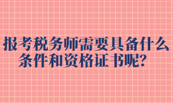 报考税务师需要具备什么条件和资格证书呢？