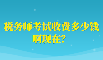 税务师考试收费多少钱啊现在？