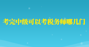 考完中级可以考税务师哪几门
