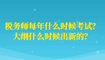 税务师每年什么时候考试？大纲什么时候出新的？