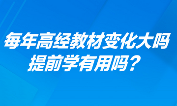 每年高级经济师考试教材变化大吗？提前学有用吗？