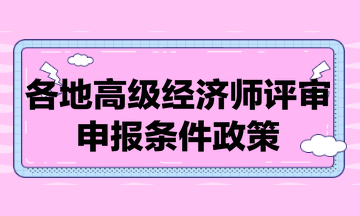 各地高级经济师评审申报条件政策汇总