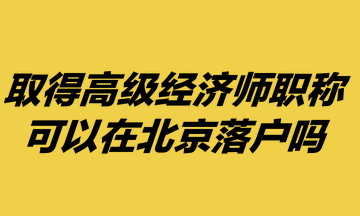 取得高级经济师职称，可以在北京落户吗？