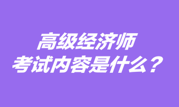 高级经济师考试内容是什么