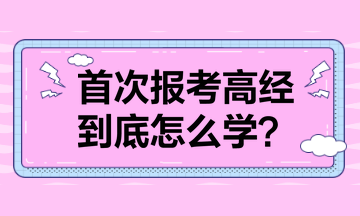 首次报考高级经济师 到底怎么学？