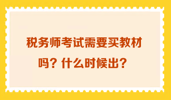 税务师考试需要买教材吗 什么时候出