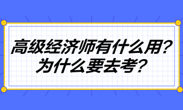 高级经济师到底有什么用？为什么要去考高级经济师？