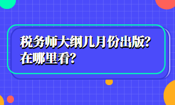 税务师大纲几月份出版？在哪里看？