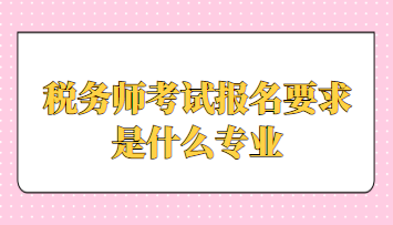 税务师考试报名要求是什么专业