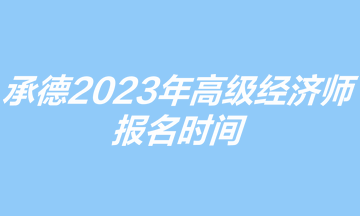 承德2023年高级经济师报名时间