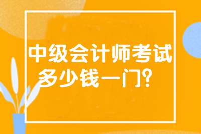 中级会计师考试多少钱一门？