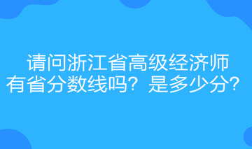 请问浙江省高级经济师有省分数线吗？是多少分？