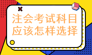 报考注册会计师考试科目应该怎样选择呢？