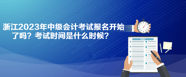 浙江2023年中级会计考试报名开始了吗？考试时间是什么时候？