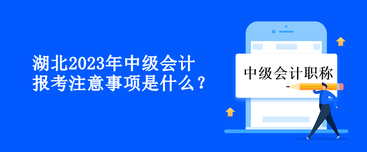 湖北2023年中级会计报考注意事项是什么？