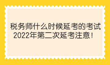 税务师什么时候延考的考试？2022年第二次延考注意！