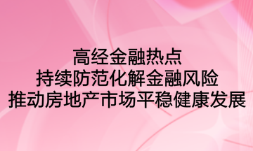 高经金融热点：持续防范化解金融风险，推动房地产市场平稳健康发展